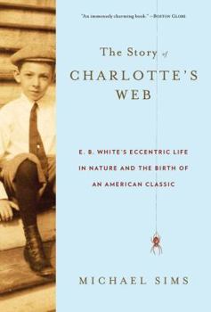 Paperback The Story of Charlotte's Web: E. B. White's Eccentric Life in Nature and the Birth of an American Classic Book