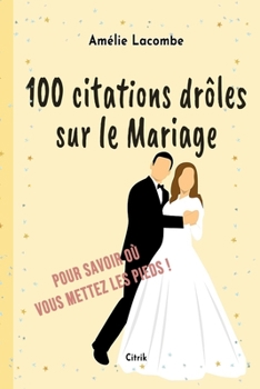 Paperback 100 citations drôles sur le Mariage: Pour savoir où vous mettez les pieds ! [French] Book