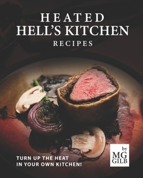 Paperback Heated Hell's Kitchen Recipes: Turn Up the Heat in Your Own Kitchen! Book