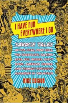 Hardcover I Have Fun Everywhere I Go: Savage Tales of Pot, Porn, Punk Rock, Pro Wrestling, Talking Apes, Evil Bosses, Dirty Blues, American Heroes, and the Book