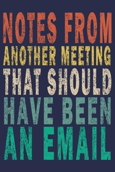 Paperback Notes From Another Meeting That Should Have Been An Email: Coworker Notebook Funny Saying Gift Journal Book