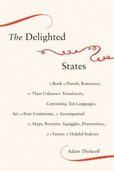 Hardcover The Delighted States: A Book of Novels, Romances, & Their Unknown Translators, Containing Ten Languages, Set on Four Continents, & Accompani Book