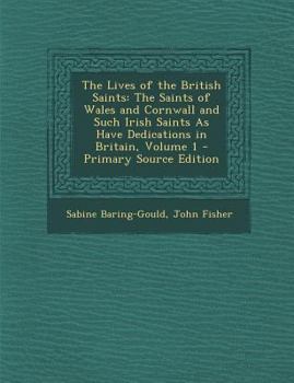 The Lives of the British Saints: The Saints of Wales and Cornwall and Such Irish Saints As Have Dedications in Britain; Volume 1 - Book #1 of the Lives of the British Saints