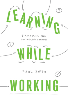 Paperback Learning While Working: Structuring Your On-The-Job Training Book