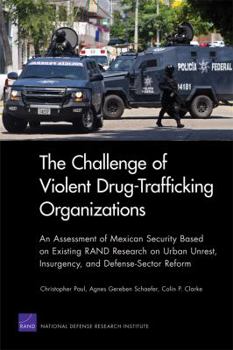 Paperback The Challenge of Violent Drug-Trafficking Organizations: An Assessment of Mexican Security Based on Existing Rand Research on Urban Unrest, Insurgency Book