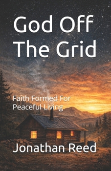 Paperback God Off The Grid: Faith Formed For Peaceful Living Book