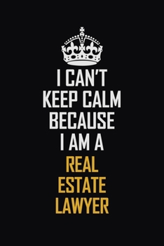 Paperback I Can't Keep Calm Because I Am A Real Estate Lawyer: Motivational Career Pride Quote 6x9 Blank Lined Job Inspirational Notebook Journal Book