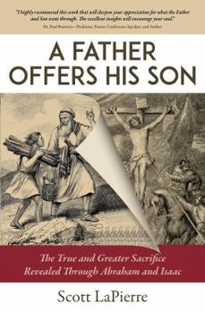 Paperback A Father Offers His Son: The True and Greater Sacrifice Revealed Through Abraham and Isaac Book