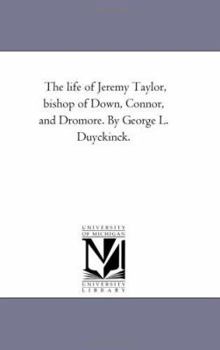 Paperback The Life of Jeremy Taylor, Bishop of Down, Connor, and Dromore. by George L. Duyckinck. Book