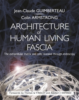 Hardcover Architecture of Human Living Fascia: The Extracellular Matrix and Cells Revealed Through Endoscopy Book