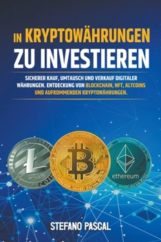 Paperback In Kryptowährungen zu investieren: Sicherer Kauf, Umtausch und Verkauf digitaler Währungen. Entdeckung von Blockchain, NFT, Altcoins und aufkommenden [German] Book