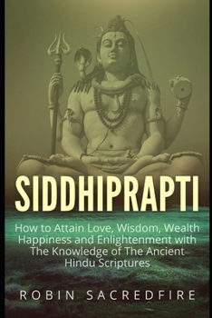 Paperback Siddhiprapti: How to Attain Love, Wisdom, Wealth, Happiness and Enlightenment with the Knowledge of the Ancient Hindu Scriptures Book