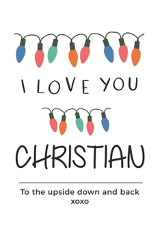 Paperback i love you Christian to the upside down and back Notebook, Valentines Day Anniversary Gift Ideas For Christian Name Gift Idea Notebook: Lined Notebook Book