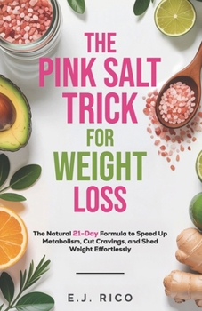 The Pink Salt Trick for Weight Loss: The Natural 21-Day Formula to Speed Up Metabolism, Cut Cravings, and Shed Weight Effortlessly