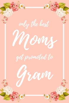 Only the Best Moms Get Promoted To Gram: 6x9" Dot Bullet Notebook/Journal Funny Family Baby Announcement, Baby Reveal Gift Idea