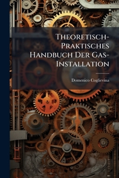 Paperback Theoretisch-Praktisches Handbuch Der Gas-Installation [German] Book