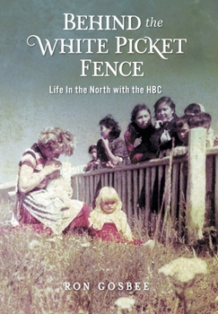 Hardcover Behind the White Picket Fence: Life In the North with the HBC Book
