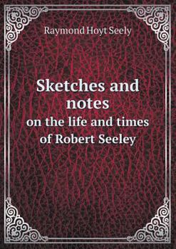 Paperback Sketches and notes on the life and times of Robert Seeley Book