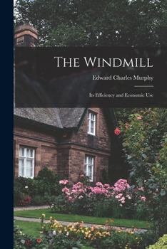 Paperback The Windmill: Its Efficiency and Economic Use Book