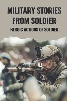 Military Stories From Soldier: Heroic Actions Of Soldier: War Stories