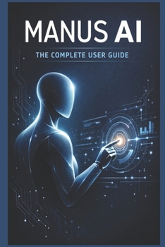 Paperback Manus AI: Complete User Guide: A Comprehensive Manual for General Users Book