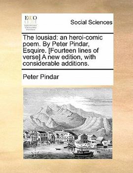 The lousiad: an heroi-comic poem. By Peter Pindar, Esquire. [Fourteen lines of verse] A new edition, with considerable additions.