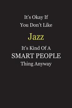 It's Okay If You Don't Like Jazz It's Kind Of A Smart People Thing Anyway: Blank Lined Notebook Journal Gift Idea