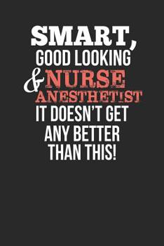 Paperback Smart, Good Looking & Nurse Anesthetist, It Doesn't Get Any Better Than This!: Blank Line Notebook / Journal Gift Idea Book