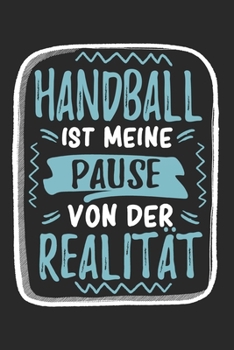 Handball Ist Meine Pause Von Der Realität: Cooles Lustiges Handball Notizbuch | Notizheft | Planer | Tagebuch | Journal - DIN A5 - 120 Linierte Seiten ... Handballfans (German Edition)