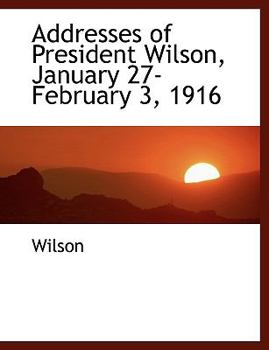 Paperback Addresses of President Wilson, January 27-February 3, 1916 Book