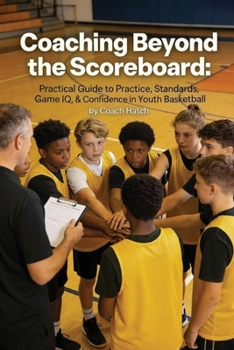 Paperback Coaching Beyond the Scoreboard: Practical Guide to Practice, Standards, Game IQ, & Confidence in Youth Basketball Book