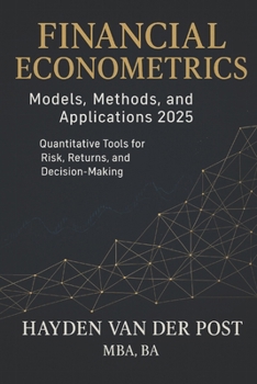 Paperback Financial Econometrics: Models, Methods, and Applications 2025: Quantitative Tools for Risk, Returns, and Decision-Making Book