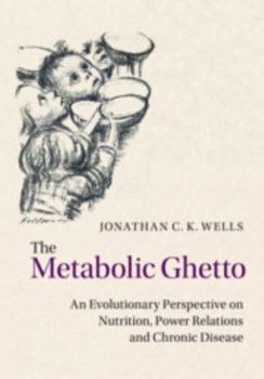 Paperback The Metabolic Ghetto: An Evolutionary Perspective on Nutrition, Power Relations and Chronic Disease Book