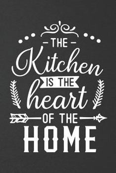 The Kitchen Is the Heart of The Home: Blank Recipe Book Journal to Write In for Favorite Recipes and Custom Meals