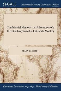 Paperback Confidential Memoirs: or, Adventures of a Parrot, a Greyhound, a Cat, and a Monkey Book