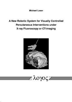 Paperback A New Robotic System for Visually Controlled Percutaneous Interventions Under X-Ray Fluoroscopy or Ct-Imaging Book