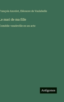 Hardcover Le mari de ma fille: Comédie-vaudeville en un acte [French] Book