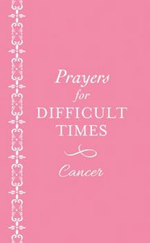 Prayers for Difficult Times: Cancer: When You Don't Know What to Pray