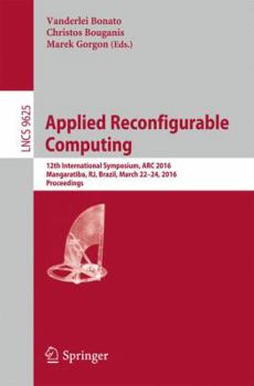 Paperback Applied Reconfigurable Computing: 12th International Symposium, ARC 2016 Mangaratiba, Rj, Brazil, March 22-24, 2016 Proceedings Book