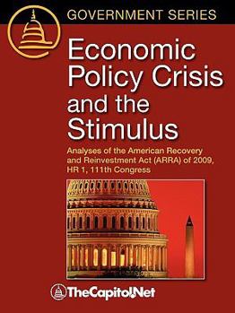 Economic Policy Crisis and the Stimulus: Analyses of the American Recovery and Reinvestment Act (ARRA) of 2009 HR 1, 111th Congress