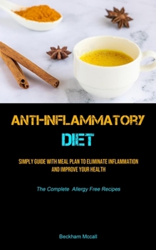 Paperback Anti-Inflammatory Diet: Simply Guide with Meal Plan to Eliminate Inflammation And Improve Your Health (The Complete Allergy Free Recipes) Book