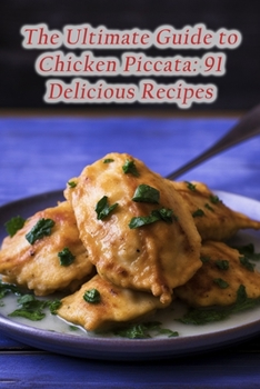 Paperback The Ultimate Guide to Chicken Piccata: 91 Delicious Recipes Book
