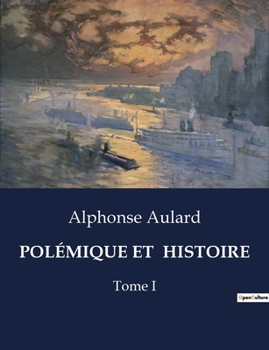 Polémique Et Histoire: Tome I (French Edition)