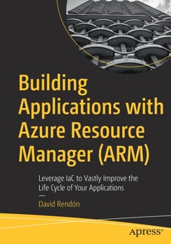 Paperback Building Applications with Azure Resource Manager (Arm): Leverage Iac to Vastly Improve the Life Cycle of Your Applications Book