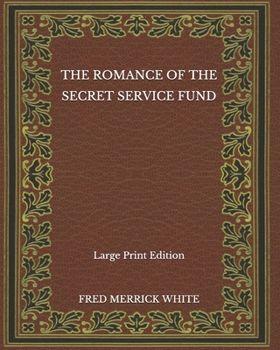 Paperback The Romance of the Secret Service Fund - Large Print Edition Book