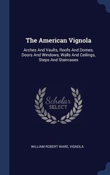 Hardcover The American Vignola: Arches And Vaults, Roofs And Domes, Doors And Windows, Walls And Ceilings, Steps And Staircases Book