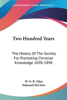 Two Hundred Years: The History of the Society for Promoting Christian Knowledge, 1698-1898 (Research & Source Works Series No. 622)