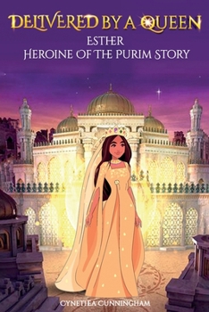DELIVERED BY A QUEEN: ESTHER Heroine of the Purim Story