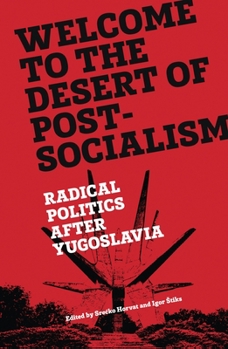 Paperback Welcome to the Desert of Post-Socialism: Radical Politics After Yugoslavia Book