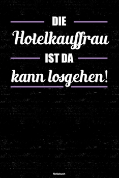 Die Hotelkauffrau ist da kann losgehen! Notizbuch: Hotelkauffrau Journal DIN A5 liniert 120 Seiten Geschenk (German Edition)